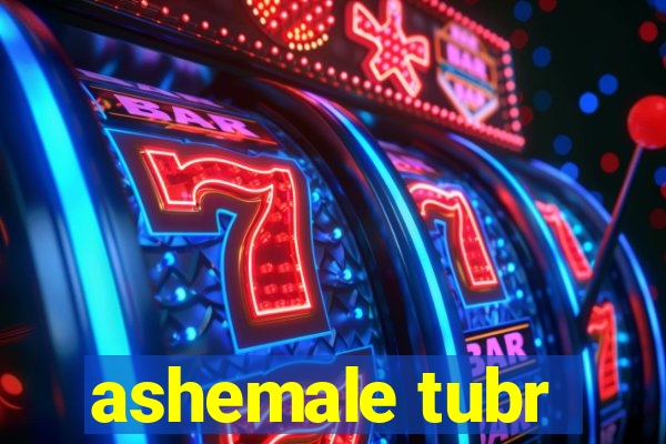 ashemale tubr